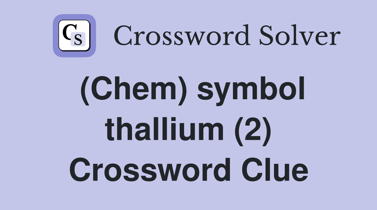 (Chem) symbol thallium (2) Crossword Clue