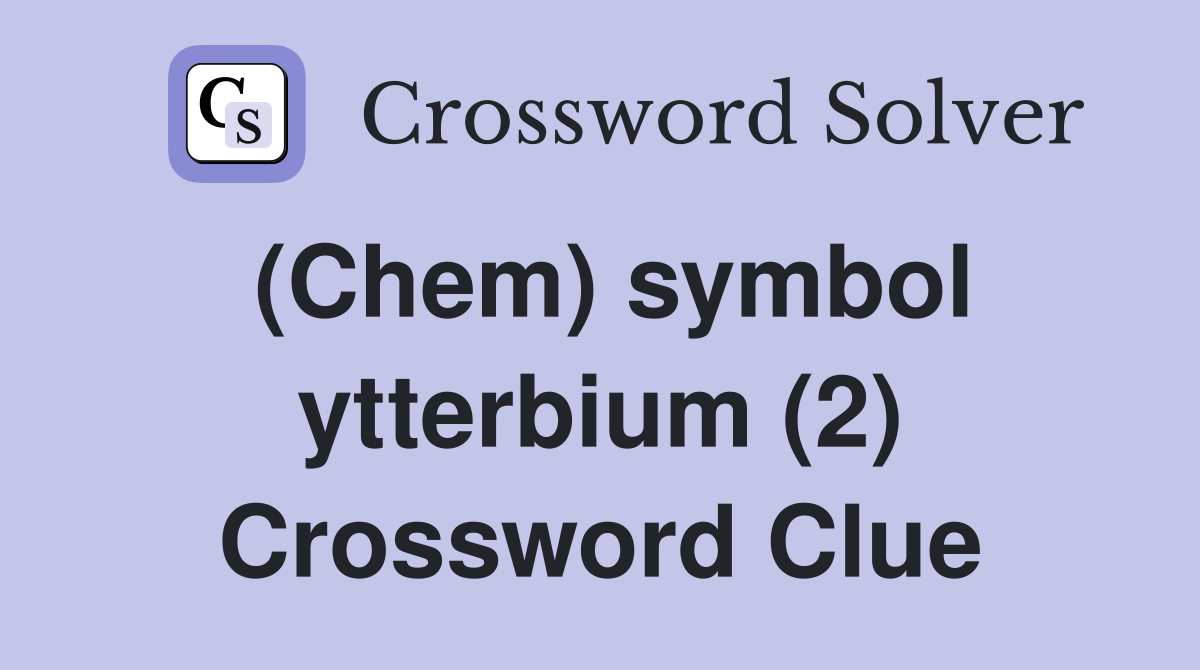 (Chem) symbol ytterbium (2) Crossword Clue