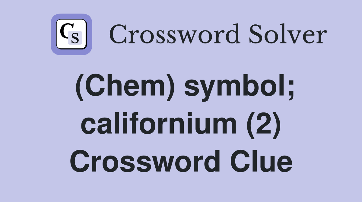 (Chem) symbol; californium (2) Crossword Clue