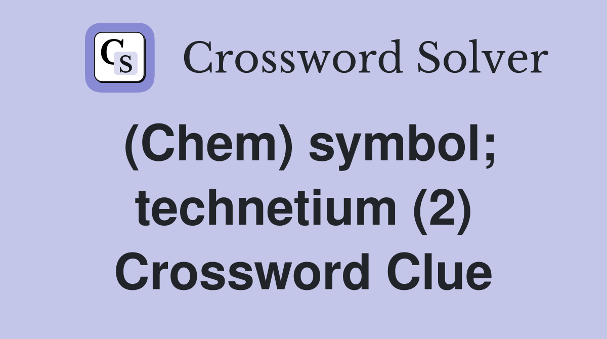 (Chem) symbol; technetium (2) Crossword Clue