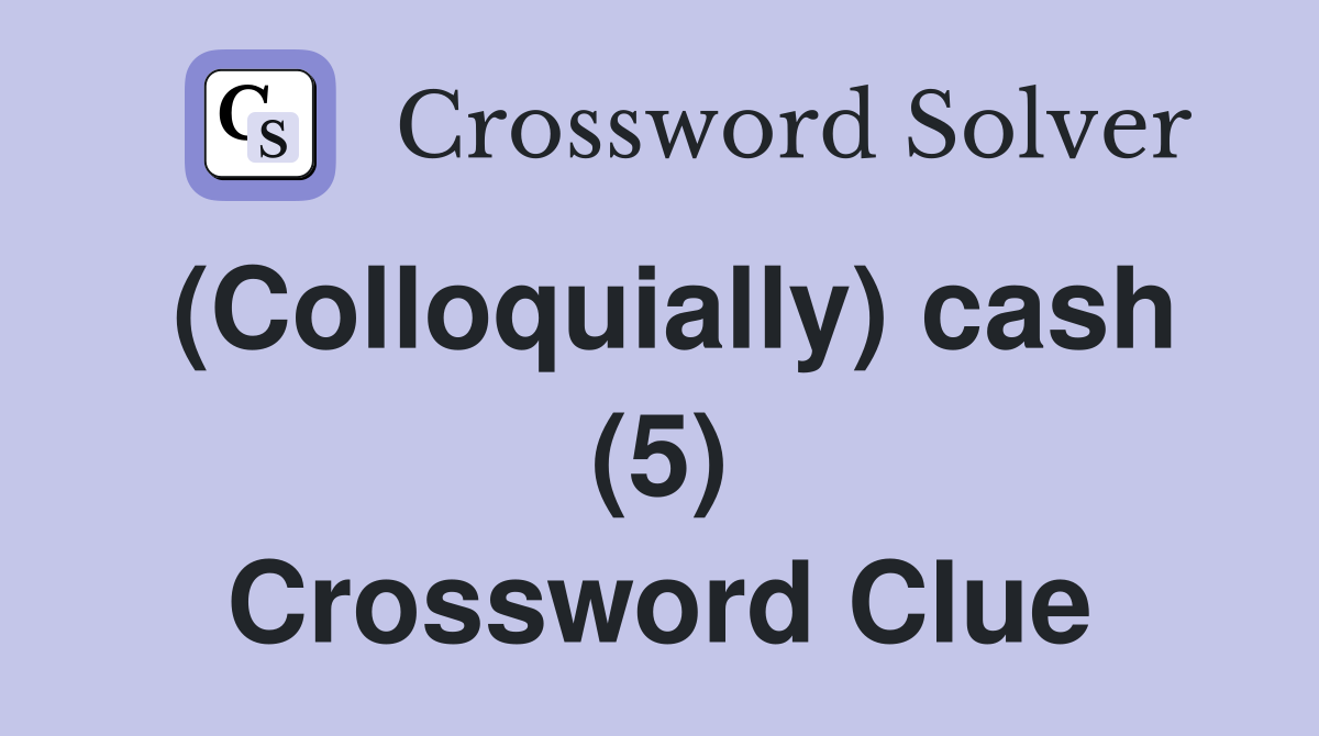 (Colloquially) cash (5) Crossword Clue