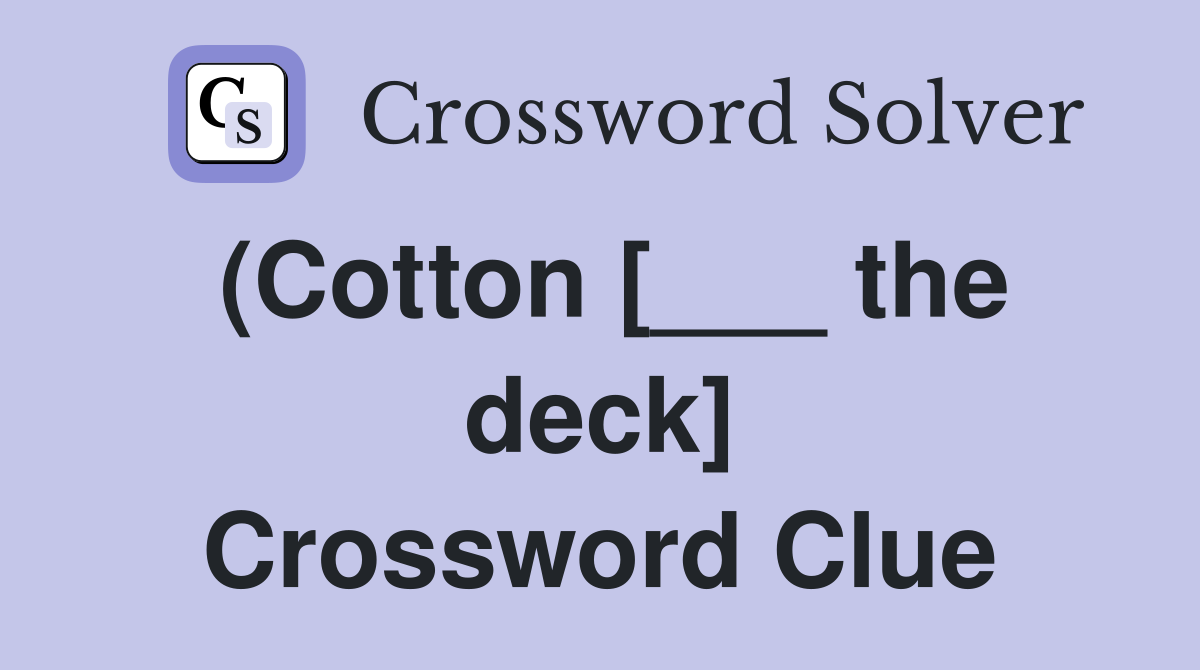 (Cotton [___ the deck] Crossword Clue