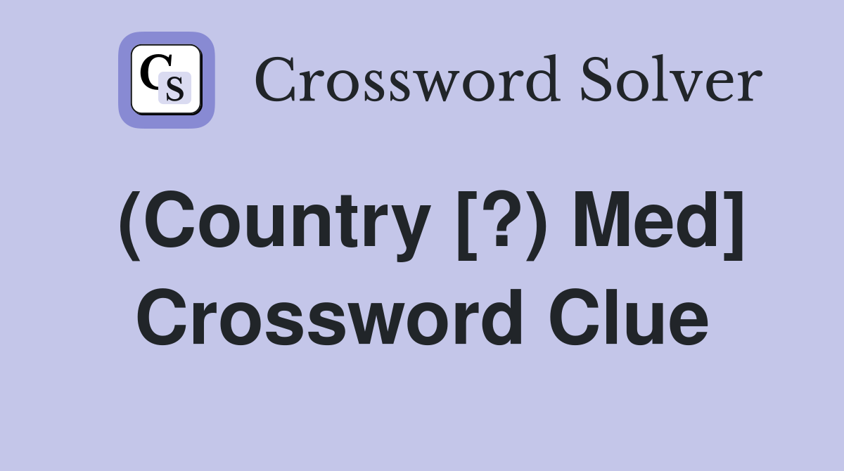 (Country [?) Med] Crossword Clue