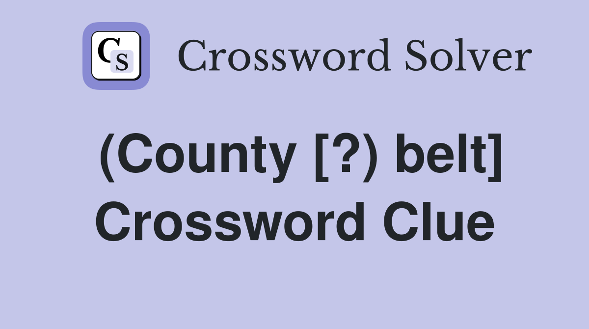 (County [?) belt] Crossword Clue