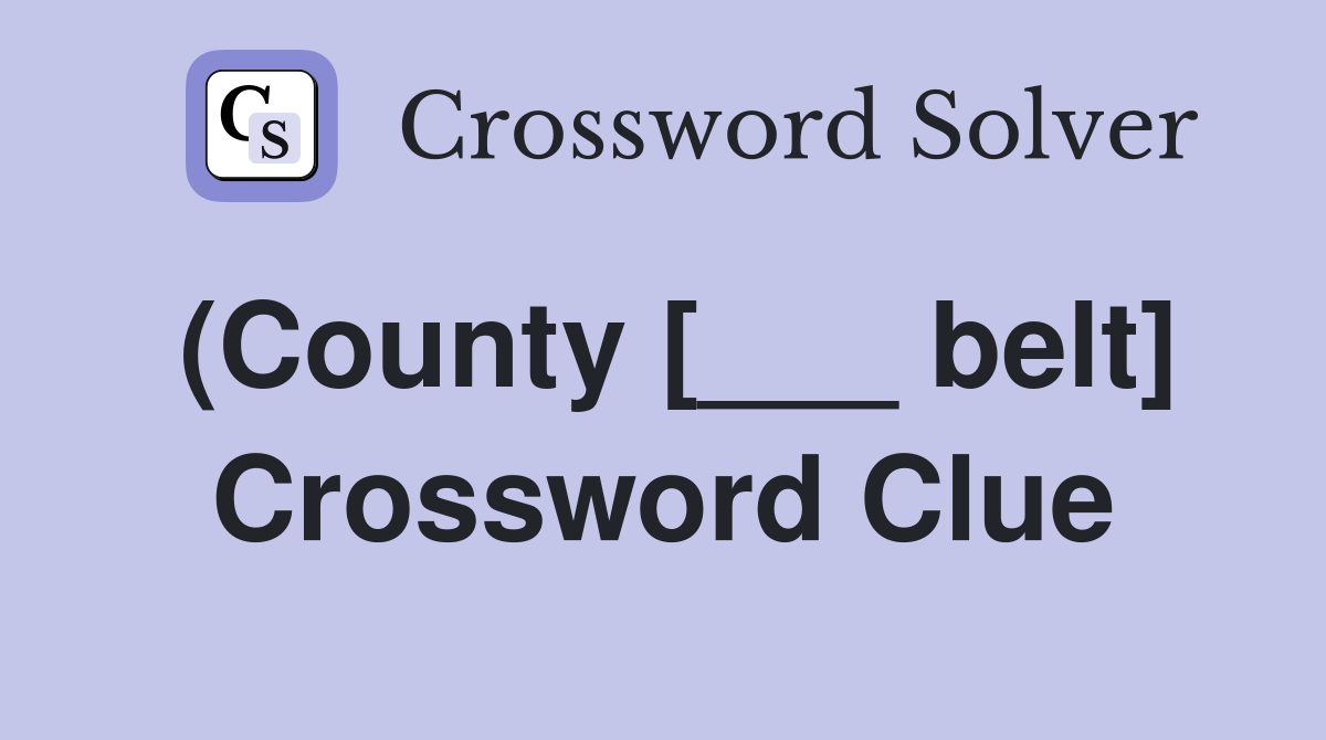 (County [___ belt] Crossword Clue