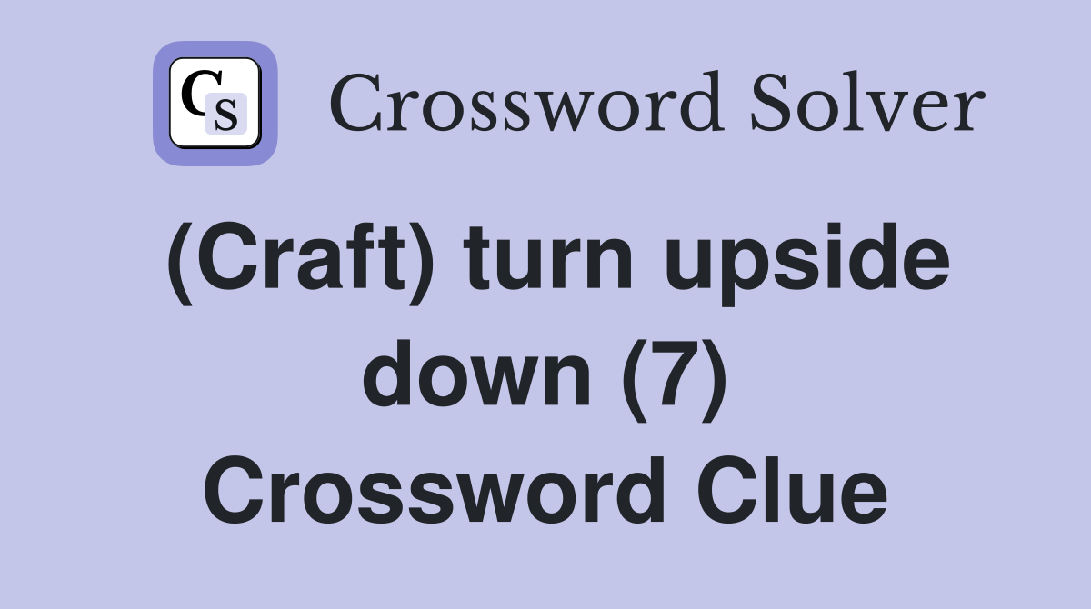 (Craft) turn upside down (7) Crossword Clue