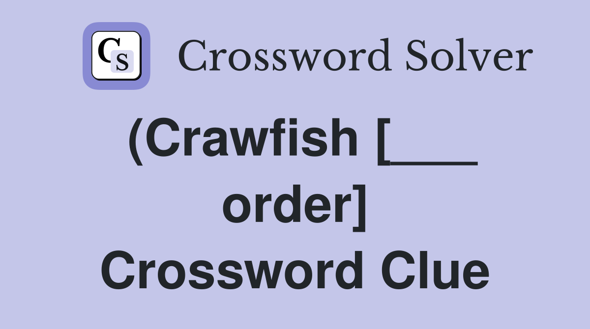 (Crawfish [___ order] Crossword Clue