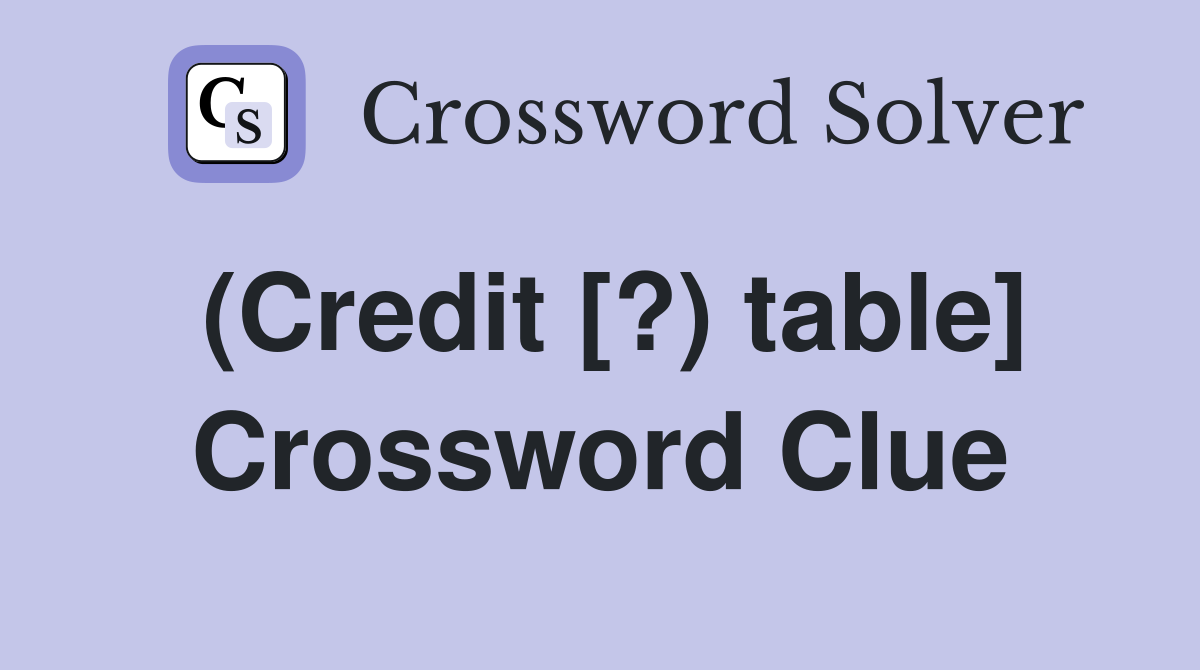 (Credit [?) table] Crossword Clue