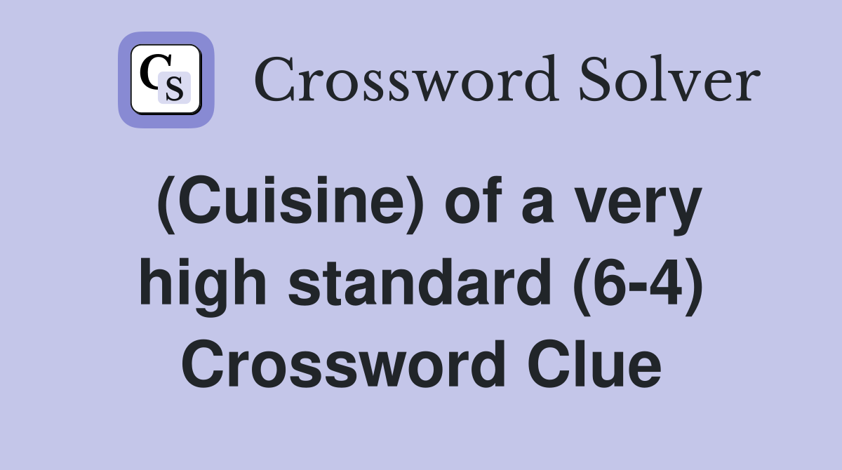 (Cuisine) of a very high standard (6-4) Crossword Clue