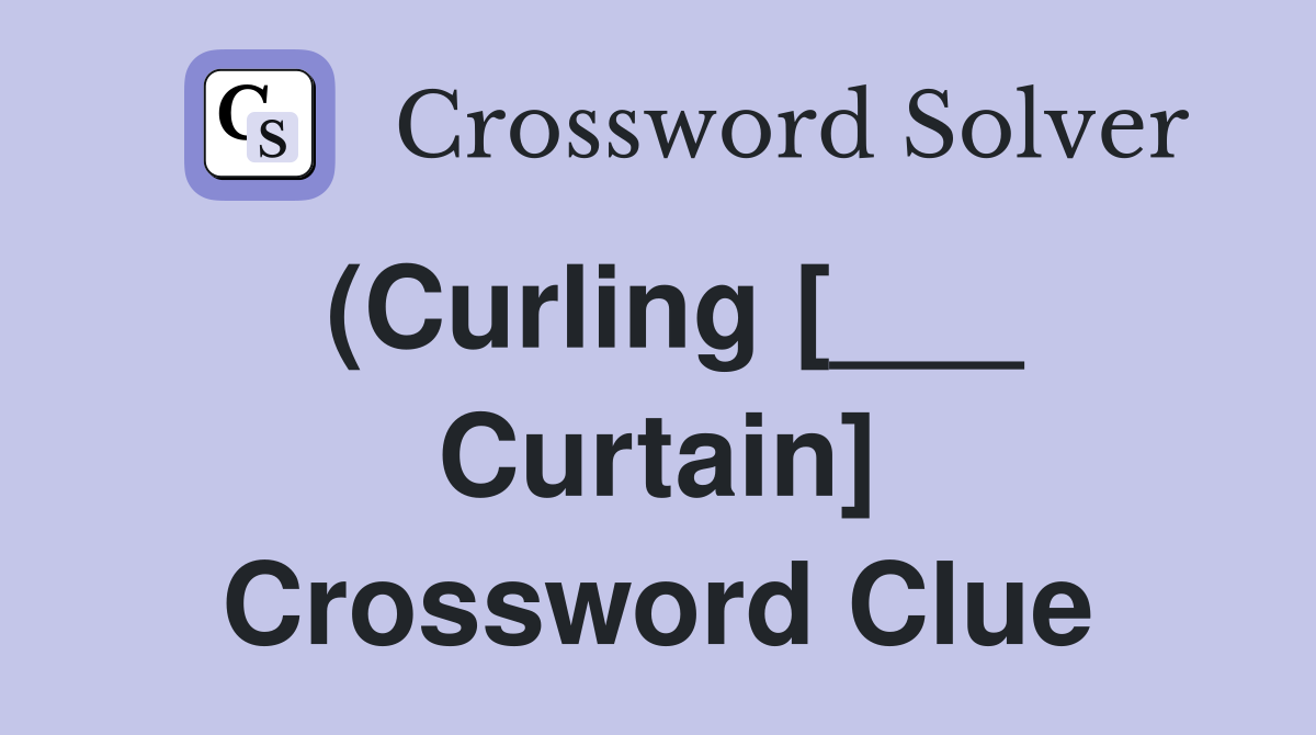(Curling [___ Curtain] Crossword Clue
