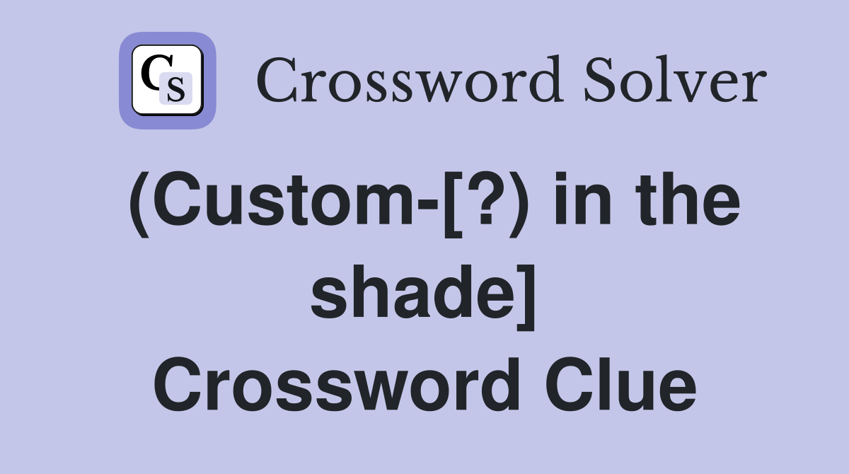 (Custom-[?) in the shade] Crossword Clue