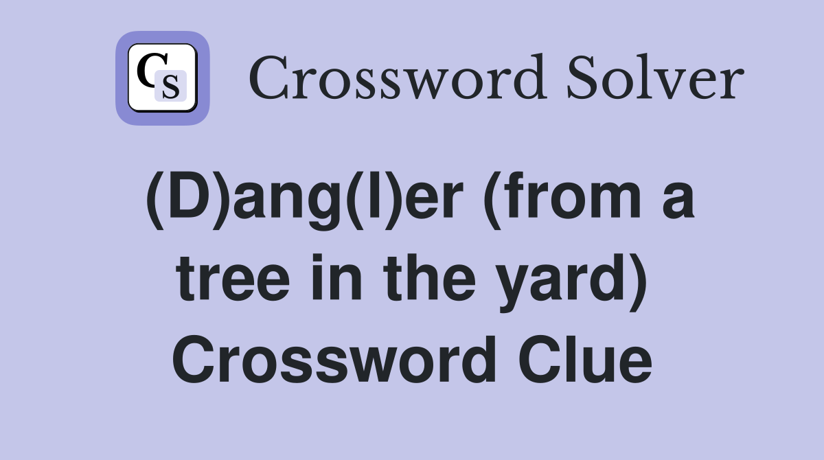 (D)ang(l)er (from a tree in the yard) Crossword Clue