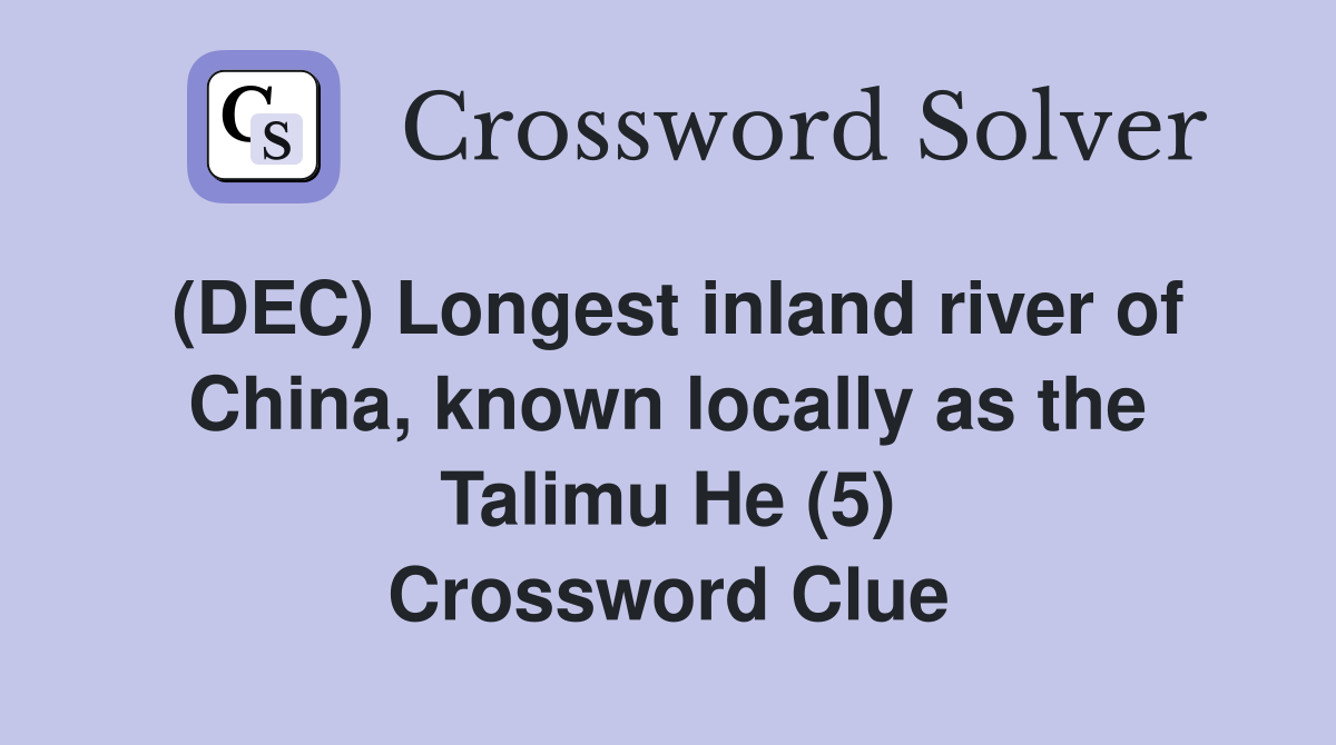 (DEC) Longest inland river of China, known locally as the Talimu He (5) Crossword Clue