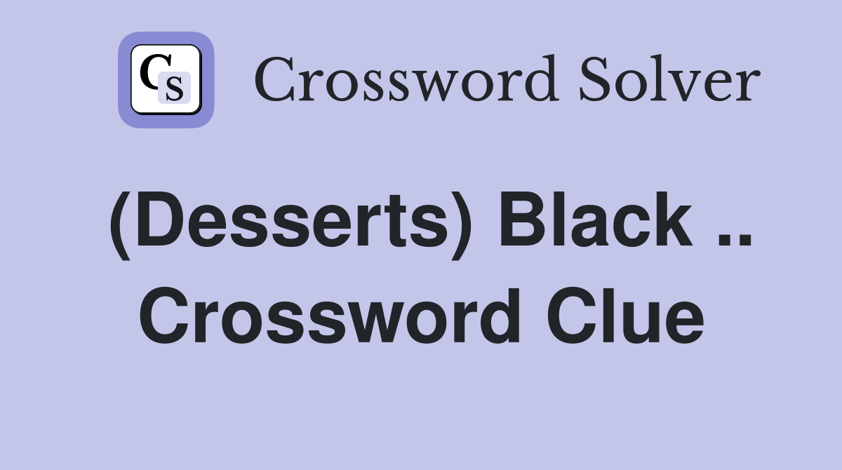(Desserts) Black .. Crossword Clue