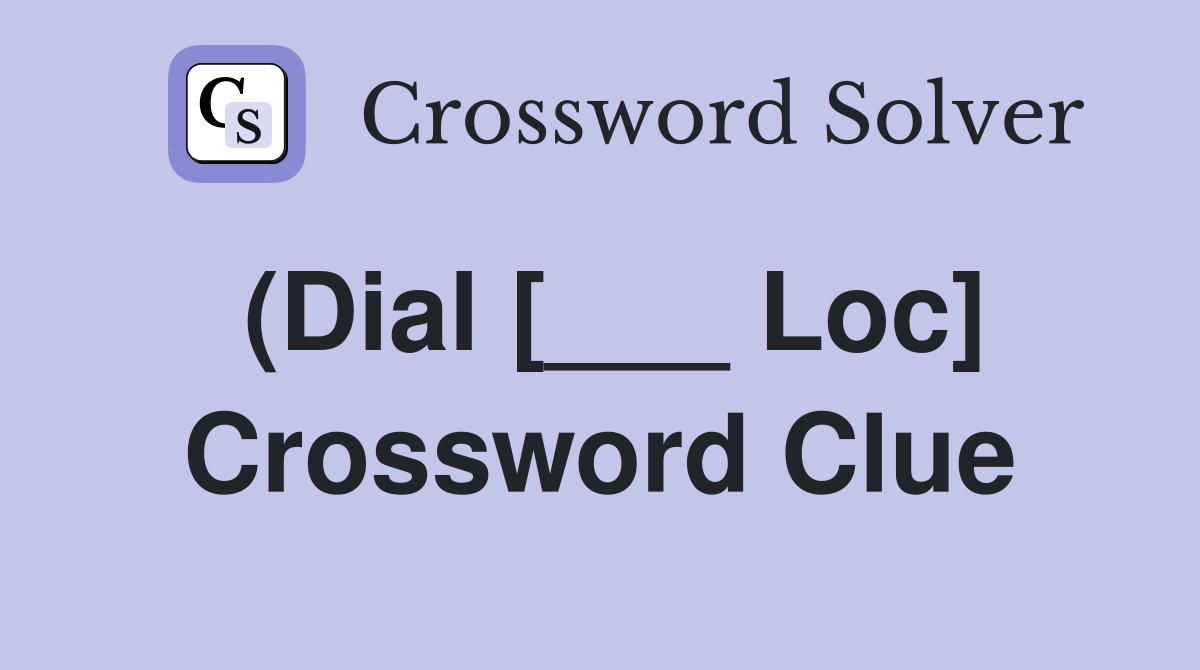 (Dial [___ Loc] Crossword Clue