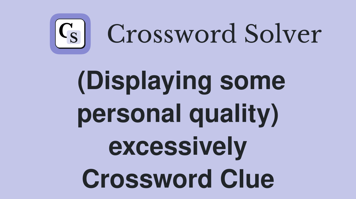 (Displaying some personal quality) excessively Crossword Clue