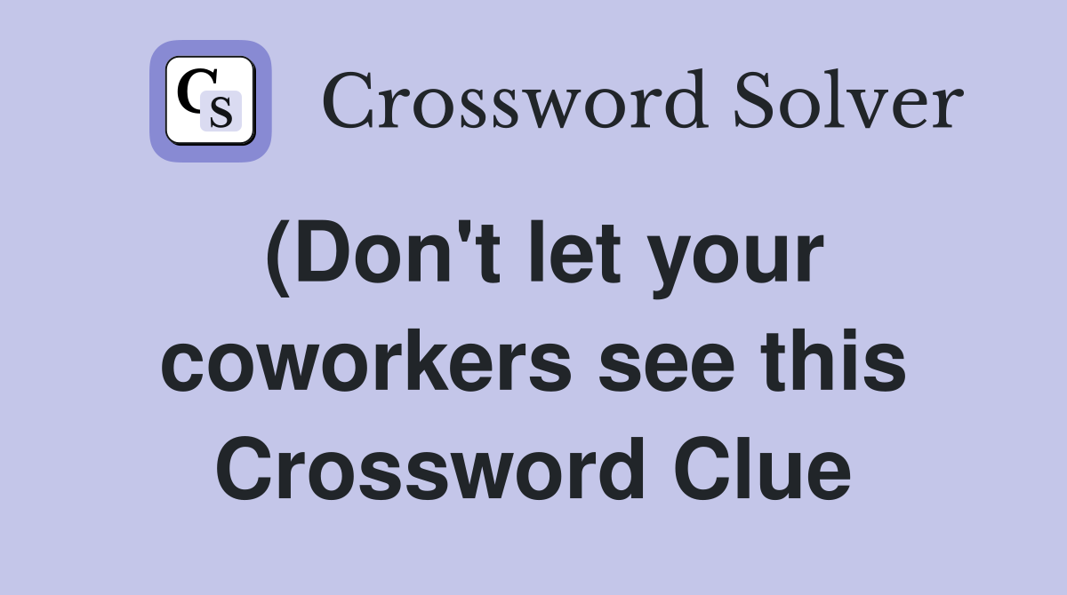 (Don #39 t let your coworkers see this) Crossword Clue Answers (Don #39 t let your coworkers see this) Crossword Clue Answers