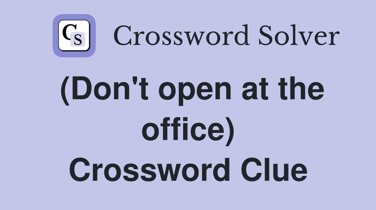 (Don't open at the office) Crossword Clue