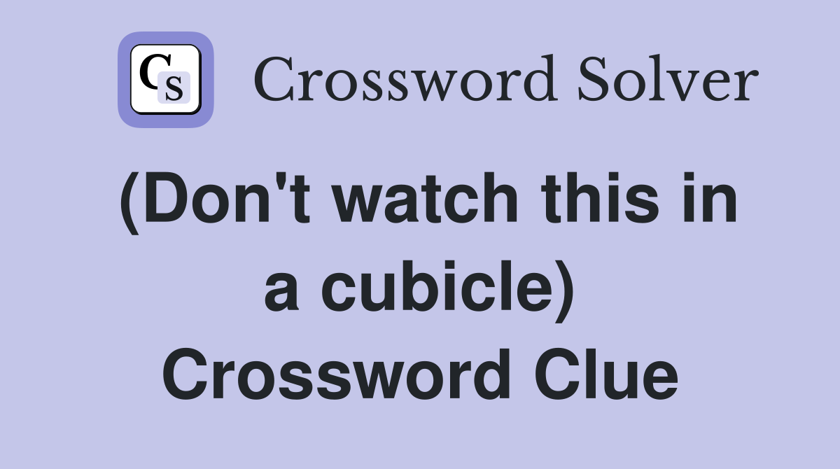 (Don't watch this in a cubicle) Crossword Clue