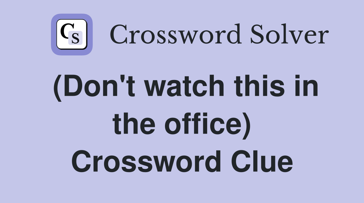 (Don't watch this in the office) Crossword Clue
