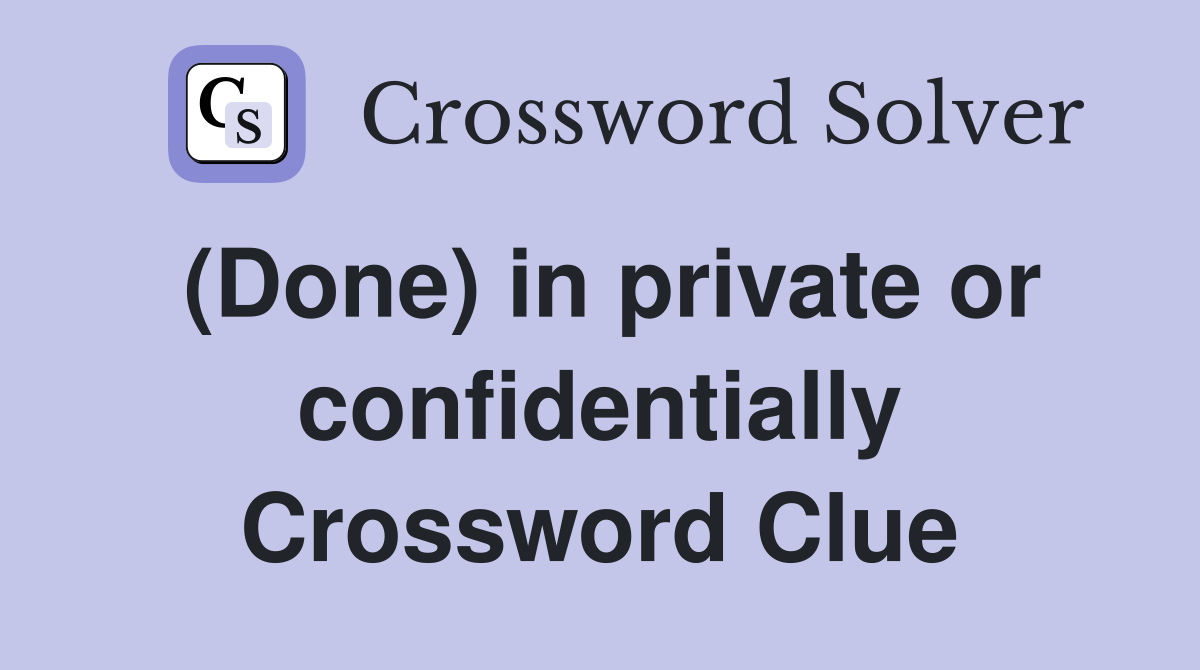 (Done) in private or confidentially Crossword Clue