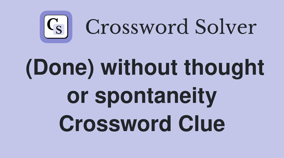 (Done) without thought or spontaneity Crossword Clue
