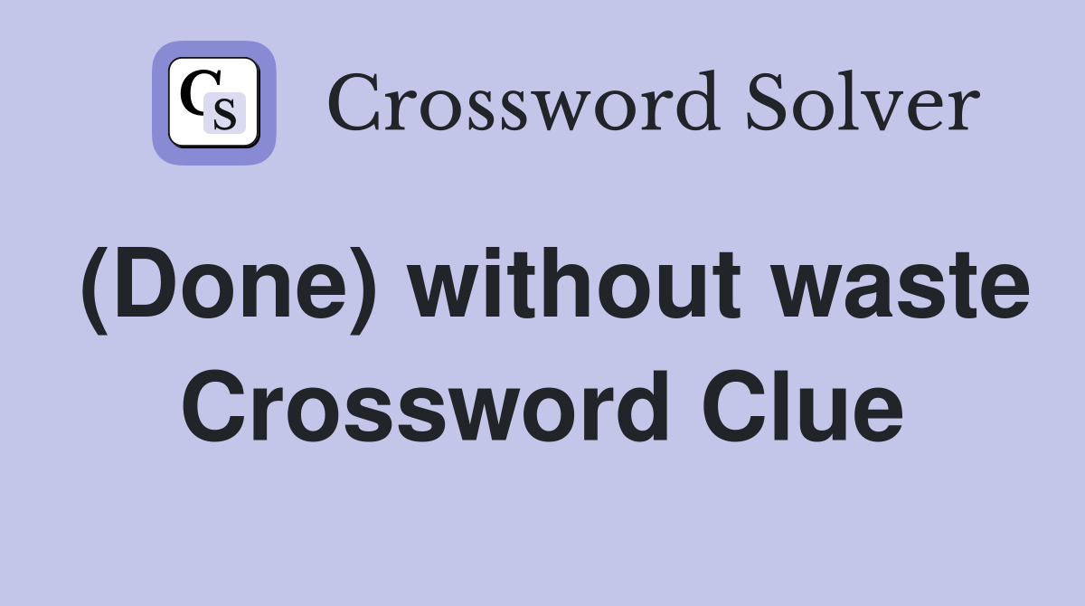 (Done) without waste Crossword Clue