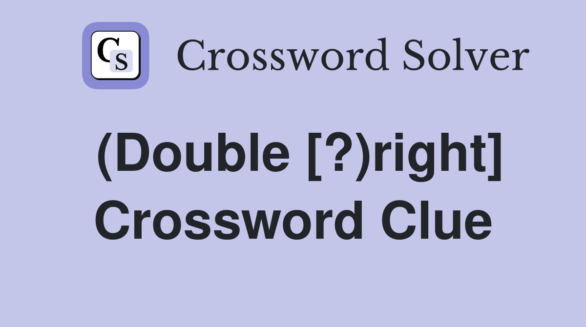 (Double [?)right] Crossword Clue
