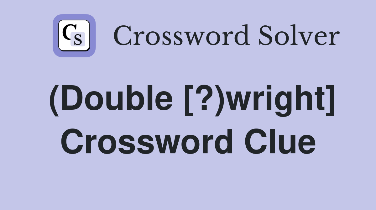 (Double [?)wright] Crossword Clue