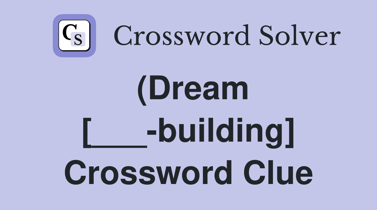 (Dream [___-building] Crossword Clue