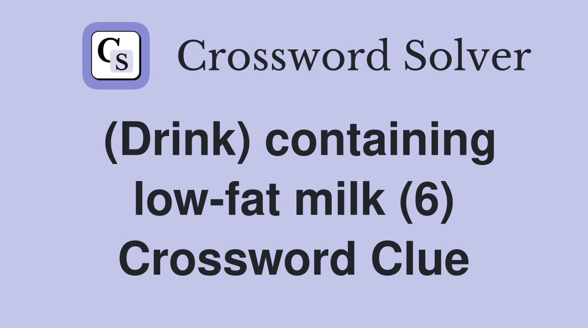 (Drink) containing low-fat milk (6) Crossword Clue