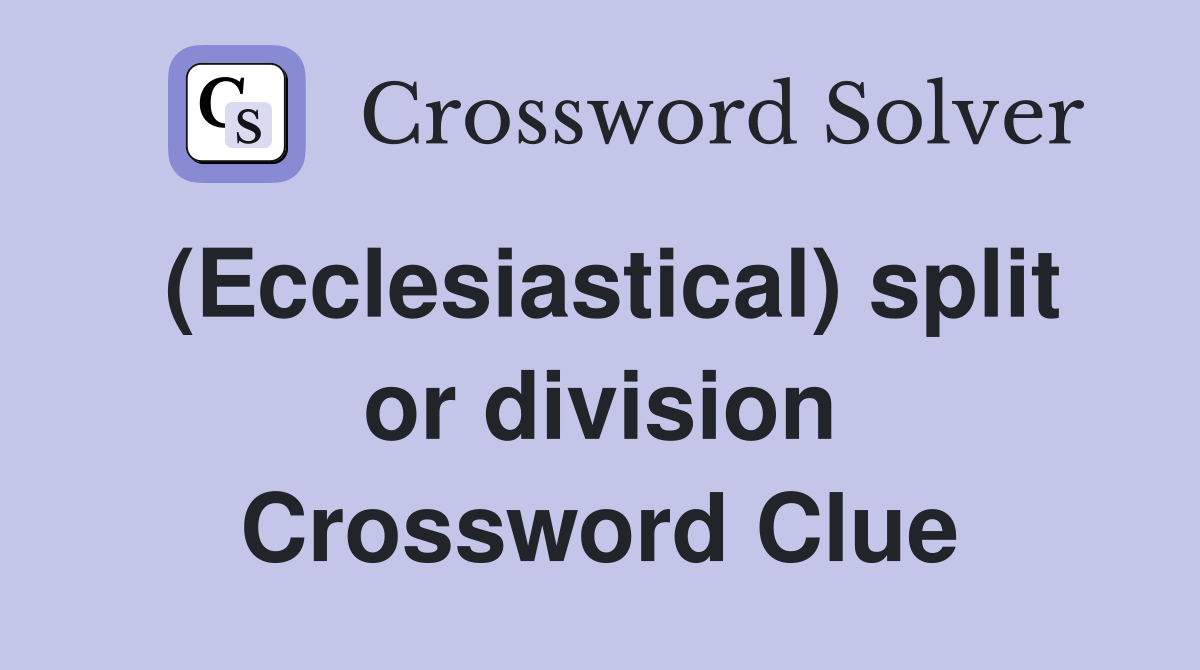 (Ecclesiastical) split or division Crossword Clue