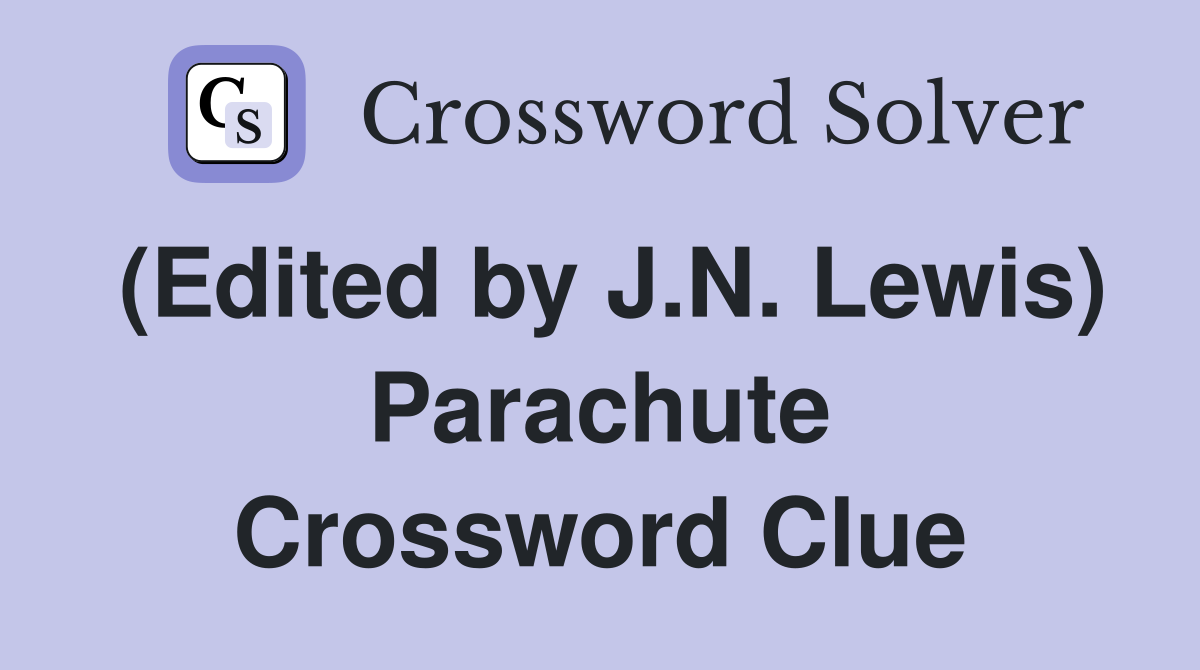 (Edited by J.N. Lewis) Parachute Crossword Clue