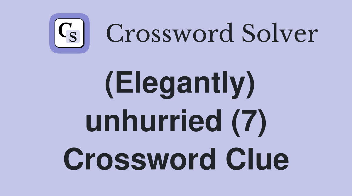 (Elegantly) unhurried (7) Crossword Clue