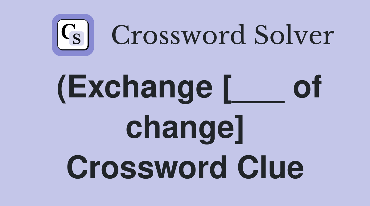 (Exchange [___ of change] Crossword Clue