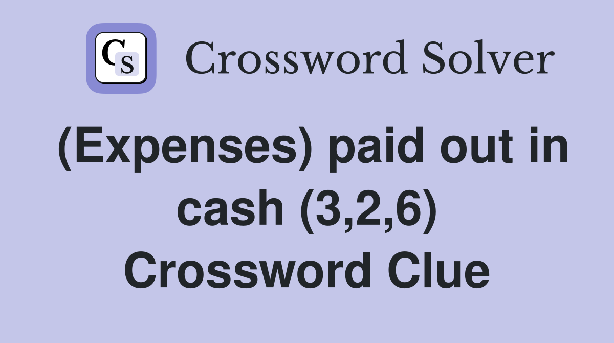 (Expenses) paid out in cash (3,2,6) Crossword Clue