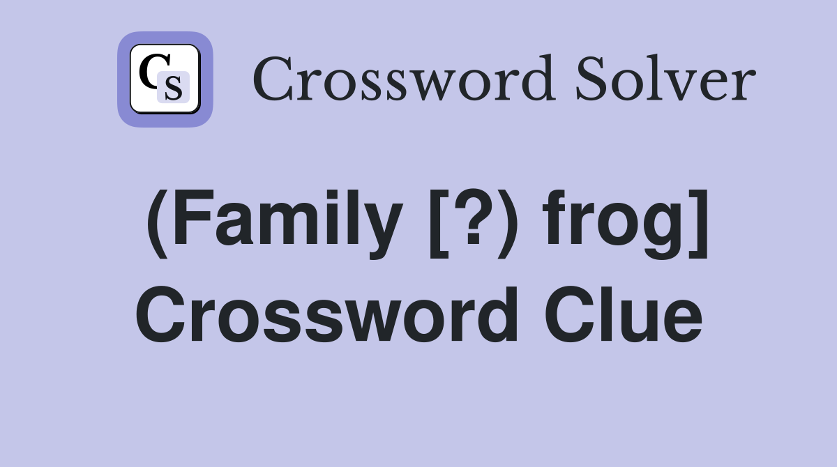 (Family [?) frog] Crossword Clue