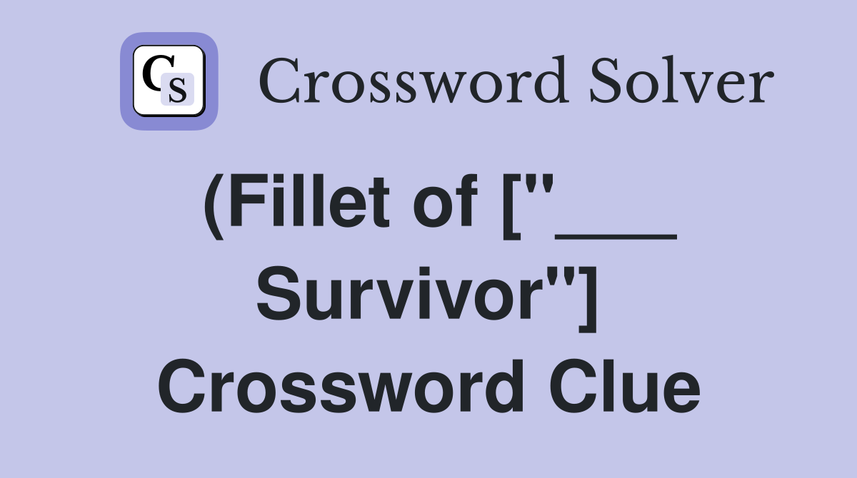 (Fillet of ["___ Survivor"] Crossword Clue