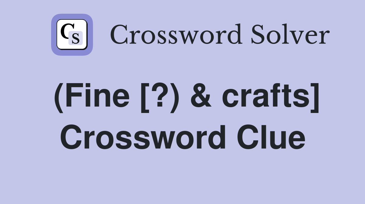 (Fine [?) & crafts] Crossword Clue