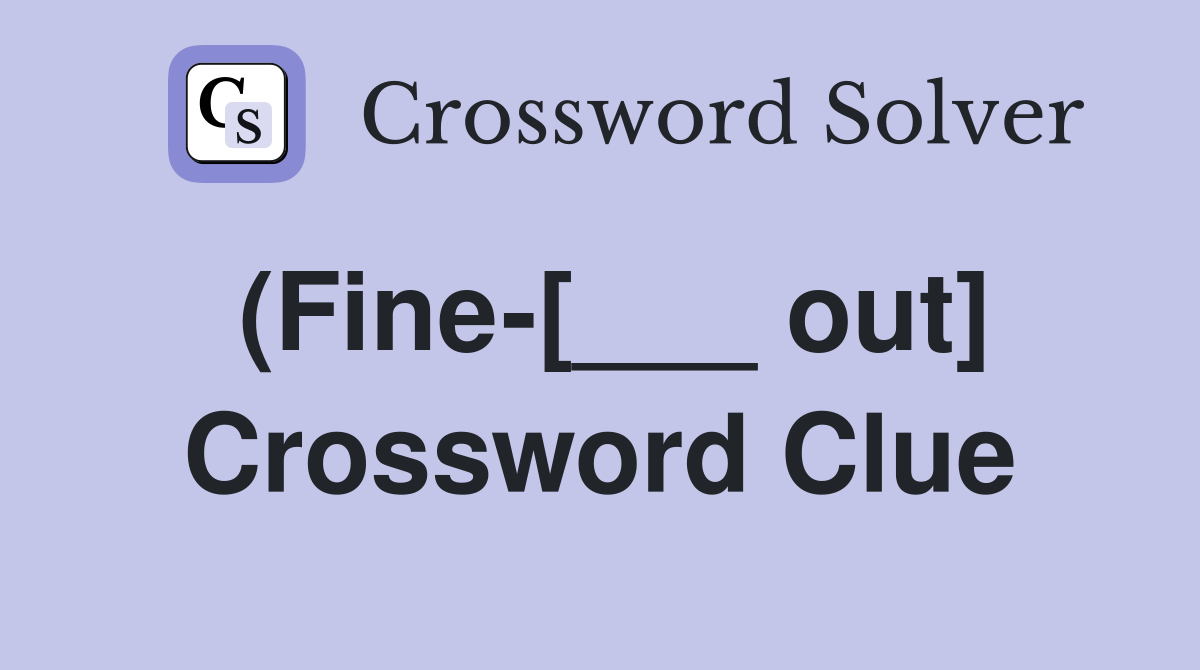 (Fine-[___ out] Crossword Clue