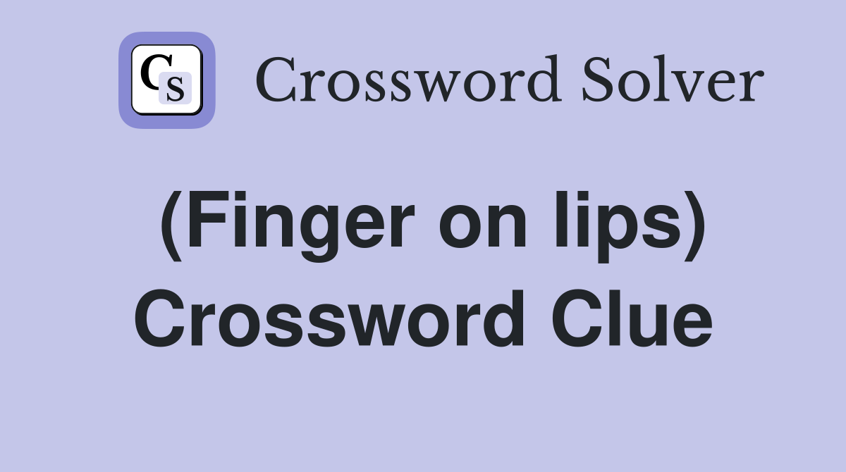 (Finger on lips) Crossword Clue