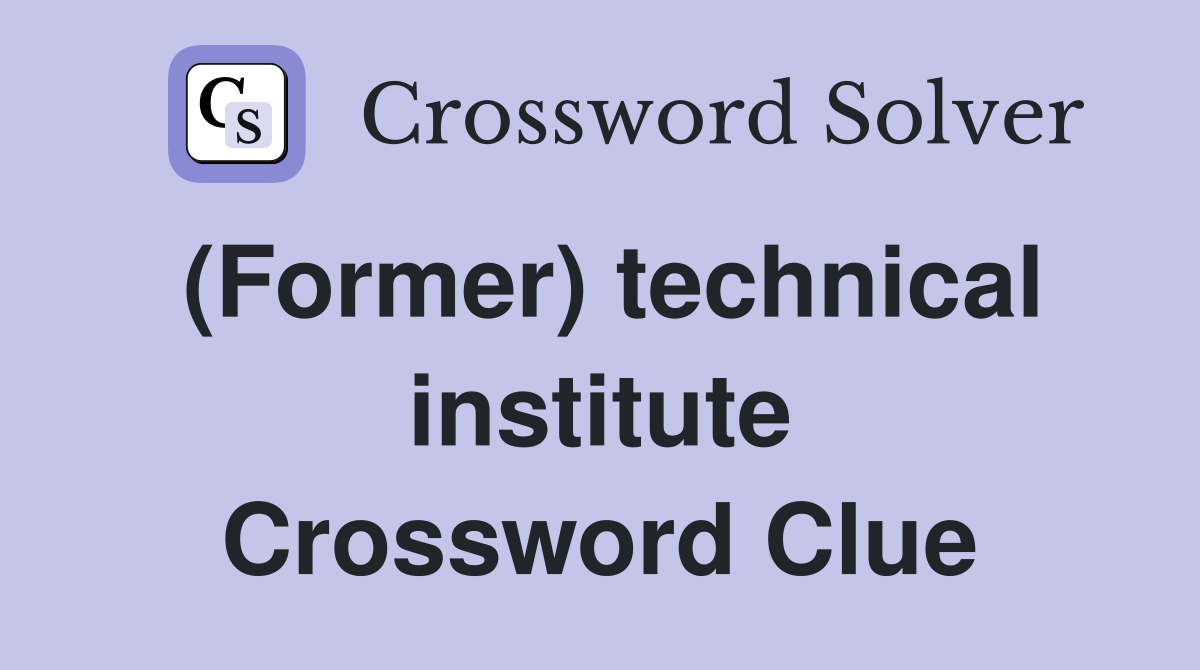 (Former) technical institute Crossword Clue