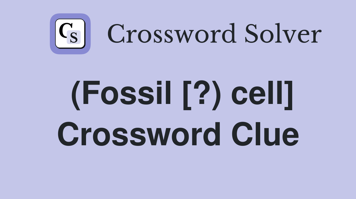 (Fossil [?) cell] Crossword Clue