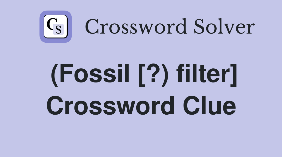 (Fossil [?) filter] Crossword Clue
