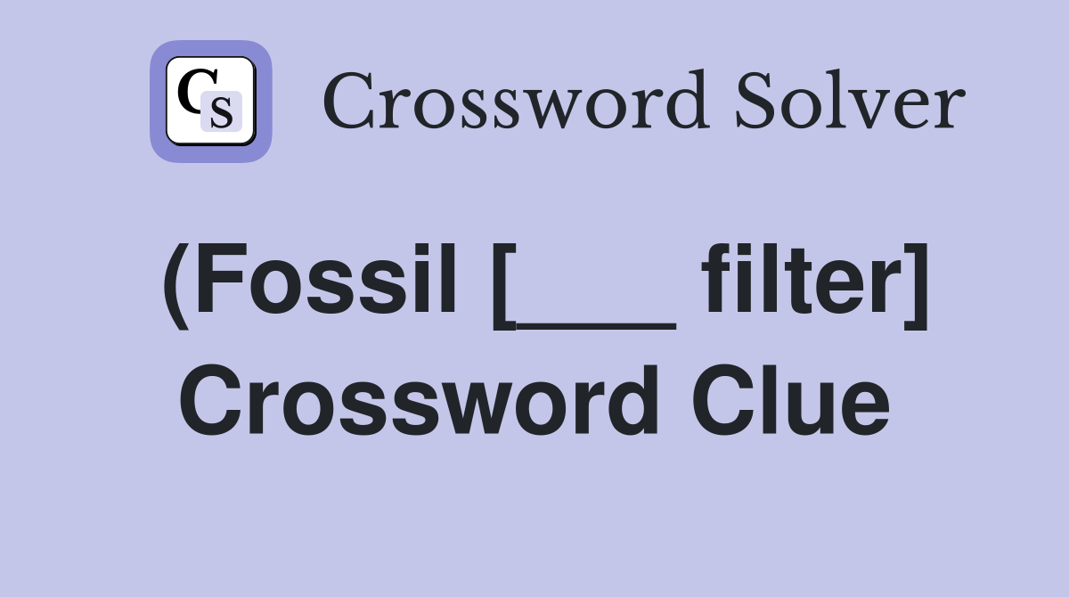 (Fossil [___ filter] Crossword Clue