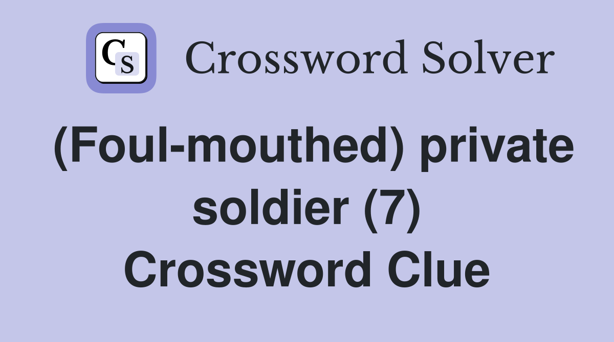 (Foul-mouthed) private soldier (7) Crossword Clue