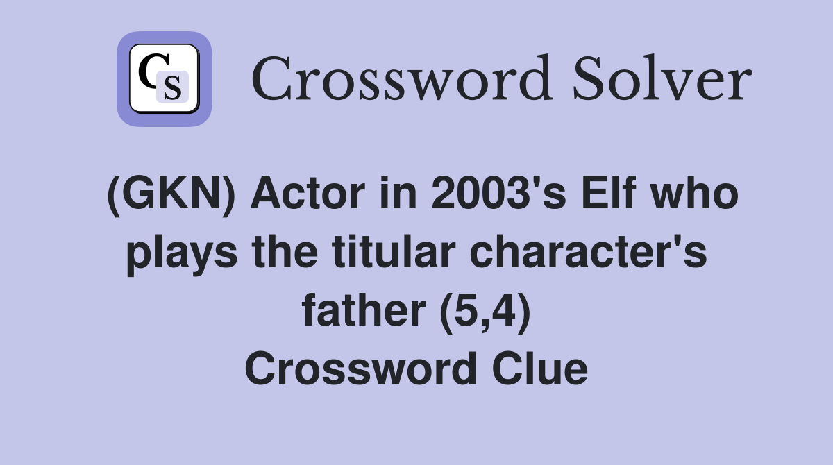 (GKN) Actor in 2003's Elf who plays the titular character's father (5,4) Crossword Clue