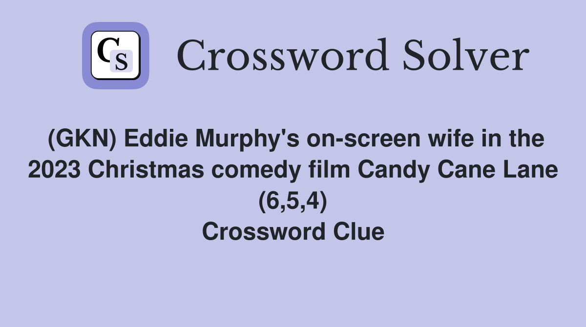 (GKN) Eddie Murphy's on-screen wife in the 2023 Christmas comedy film Candy Cane Lane (6,5,4) Crossword Clue