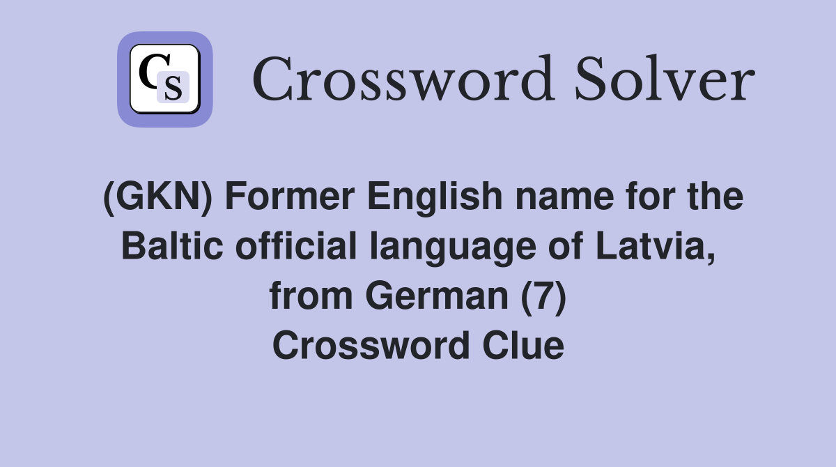 (GKN) Former English name for the Baltic official language of Latvia, from German (7) Crossword Clue