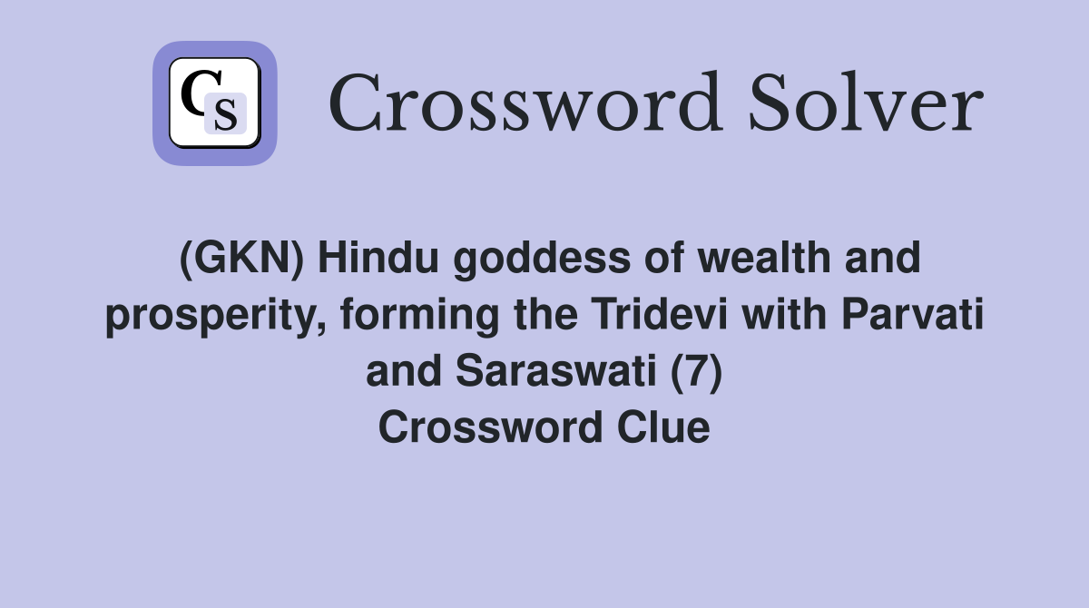 (GKN) Hindu goddess of wealth and prosperity, forming the Tridevi with Parvati and Saraswati (7) Crossword Clue